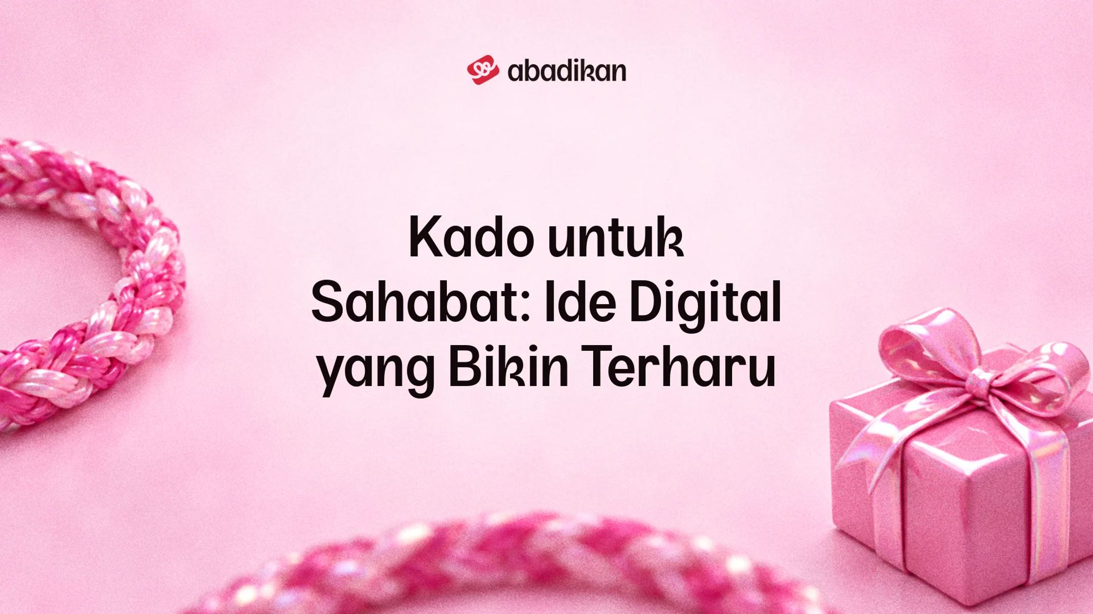Kado untuk Sahabat: Ide Digital yang Bikin Terharu